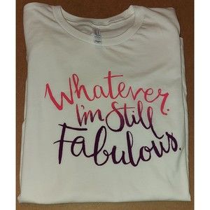 CLEARANCE Whatever  I'm Still Fabulous  T-Shirt Size Medium